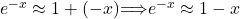e^{-x} \approx 1 + (-x) \implies e^{-x} \approx 1 - x