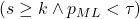 (s \geq k \wedge p_{ML} < \tau)