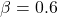 \beta=0.6