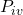 P_{iv}