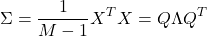 \[ \Sigma=\frac{1}{M-1}X^{T}X=Q\Lambda Q^{T} \]