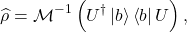 \[\widehat{\rho} = \mathcal{M}^{- 1}\left( U^{\dagger}\left| b \right\rangle\left\langle b \right|U \right),\]
