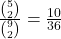 \frac{\binom{5}{2}}{\binom{9}{2}}=\frac{10}{36}