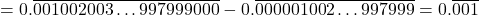 \begin{align*}&= 0.\overline{001002003\ldots997999000} - 0.\overline{000001002\ldots997999} = 0.\overline{001} \end{align*}