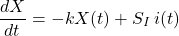 \[\frac{dX}{dt} = -kX(t) + S_I\, i(t)\]