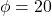 \phi = 20