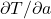 \partial T/\partial a