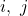 i,\ j