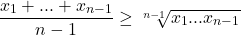 \[\frac{x_1 + ... + x_{n - 1}}{n - 1} \geq \sqrt[n - 1]{x_1...x_{n - 1}}\]