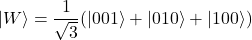 \begin{equation*}|W\rangle = \frac{1}{\sqrt{3}} (|001\rangle + |010\rangle + |100\rangle)\end{equation*}