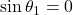 \sin\theta_1 = 0