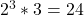 2^3* 3 = 24