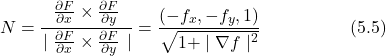 \begin{equation*} N = \frac{\frac{\partial F}{\partial x} \times \frac{\partial F}{\partial y}}{\left \mid \frac{\partial F}{\partial x} \times \frac{\partial F}{\partial y} \right \mid} = \frac{(-f_x, -f_y, 1)}{\sqrt{1+ \mid \nabla f \mid^{2}}} \hspace{5em} \text{(5.5)} \end{equation*}