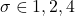 \sigma \in { 1,2,4}