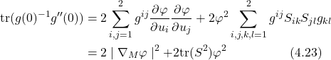 \begin{align*} \text{tr}(g(0)^{-1}g''(0)) &= 2\sum_{i,j=1}^2 g^{ij}\frac{\partial\varphi}{\partial u_i}\frac{\partial\varphi}{\partial u_j} + 2\varphi^2\sum_{i,j,k,l=1}^2 g^{ij}S_{ik}S_{jl}g_{kl} \nonumber \\ &= 2\mid \nabla_M\varphi \mid^2 + 2\text{tr}(S^2)\varphi^2 \hspace{5em} \text{(4.23)} \end{align*}