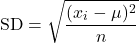 \begin{equation*}\text{SD} = \sqrt{\frac{(x_i - \mu)^2}{n}}\end{equation*}