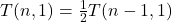 T(n,1)= \frac{1}{2}T(n-1,1)