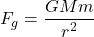 \begin{equation*}F_g=\frac{G M m}{r^2}\end{equation*}