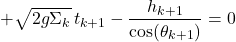 \begin{align*} + \sqrt{2g\Sigma_k} \, t_{k+1} - \frac{h_{k+1}}{\cos(\theta_{k+1})} = 0 \end{align*}