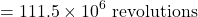 \begin{equation*}&= 111.5 \times 10^6 \text{ revolutions}\end{equation*}