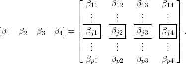 \begin{equation*}[\beta_1 \quad \beta_2 \quad \beta_3 \quad \beta_4] = \begin{bmatrix} \beta_{11} & \beta_{12} & \beta_{13} & \beta_{14} \\ \vdots & \vdots & \vdots & \vdots \\ \fbox{$\beta_{j1}$} & \fbox{$\beta_{j2}$} & \fbox{$\beta_{j3}$} & \fbox{$\beta_{j4}$} \\ \vdots & \vdots & \vdots & \vdots \\ \beta_{p1} & \beta_{p2} & \beta_{p3} & \beta_{p4} \end{bmatrix}.\end{equation*}