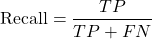 \begin{equation*}\text{Recall} = \frac{TP}{TP + FN}\end{equation*}