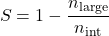 \begin{equation*} S = 1 - \frac{n_{\text{large}}}{n_{\text{int}}} \end{equation*}
