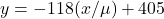y = -118(x/\mu) + 405