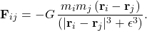 \[\mathbf{F}_{ij}= -G\, \frac{m_i m_j \left( \mathbf{r}_i - \mathbf{r}_j \right)}{\left( \lvert \mathbf{r}_i - \mathbf{r}_j \rvert^{3} + \epsilon^{3} \right)} .\]