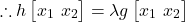 \[\therefore h \begin{bmatrix} x_1 \ x_2 \end{bmatrix} = \lambda g \begin{bmatrix} x_1 \ x_2 \end{bmatrix}\]