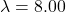 \lambda = 8.00