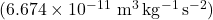 (6.674 \times 10^{-11}~\mathrm{m^3\,kg^{-1}\,s^{-2}})