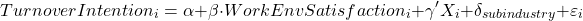 \begin{equation*}TurnoverIntention_i = \alpha + \beta\cdot WorkEnvSatisfaction_i + \gamma'X_i + \delta_{subindustry} + \varepsilon_i \end{equation*}
