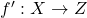 f':X\rightarrow Z