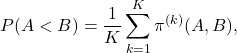 \[P(A < B) = \frac{1}{K}\sum_{k=1}^{K} \pi^{(k)} (A, B),\]