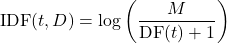 \[\text{IDF}(t, D) = \log \left( \frac{M}{\text{DF}(t) + 1} \right)\]