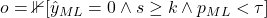 o = \mathbb{1}[\hat{y}_{ML} = 0 \wedge s \geq k \wedge p_{ML} < \tau]