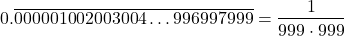 \begin{align*}0.\overline{000001002003004\ldots996997999} &= \frac{1}{999 \cdot 999} \end{align*}
