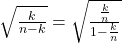 \sqrt{\frac{k}{n-k}}=\sqrt{\frac{\frac{k}{n}}{1-\frac{k}{n}}}