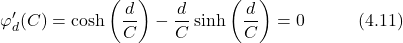 \begin{equation*} \varphi_d'(C) = \cosh\left(\frac{d}{C}\right) - \frac{d}{C}\sinh\left(\frac{d}{C}\right) = 0 \hspace{3em} \text{(4.11)} \end{equation*}