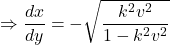 \begin{equation*}\Rightarrow \frac{dx}{dy} = -\sqrt{\frac{k^2 v^2}{1 - k^2 v^2}}\end{equation*}