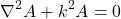 \[\nabla^2A+k^2A=0\]