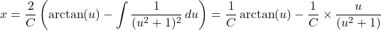 \[x &= \frac{2}{C} \left(\arctan(u) - \int \frac{1}{(u^2 + 1)^2} \, du\right) = \frac{1}{C} \arctan(u) - \frac{1}{C} \times \frac{u}{(u^2 + 1)}\]