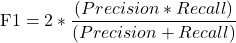 \begin{equation*}\mathrm{F1} = 2 * {(Precision * Recall) \over (Precision + Recall)}\end{equation*}