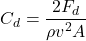 \begin{equation*} C_{d} = \frac{2F_{d}}{\rho v^{2}A}  \end{equation*}