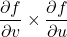 \dfrac{\partial f}{\partial v}\times\dfrac{\partial f}{\partial u}