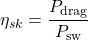\begin{equation*}\eta_{sk} = \frac{P_{\text{drag}}}{P_{\text{sw}}}\end{equation*}