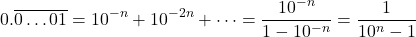 \[0.\overline{0\ldots01} = 10^{-n} + 10^{-2n} + \cdots = \frac{10^{-n}}{1-10^{-n}} = \frac{1}{10^n-1}\]