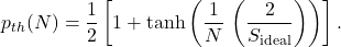 \begin{equation*}p_{th}(N)=\frac{1}{2} \left[ 1+ \tanh \left( \frac{1}{N} \operatorname\arctanh \left( \frac{2}{S_{\mathrm{ideal}}} \right) \right) \right].\end{equation*}