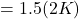 = 1.5(2K)